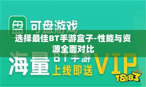 选择最佳BT手游盒子-性能与资源全面对比