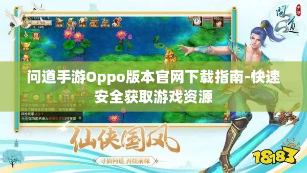 问道手游Oppo版本官网下载指南-快速安全获取游戏资源