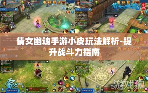 倩女幽魂手游小皮玩法解析-提升战斗力指南