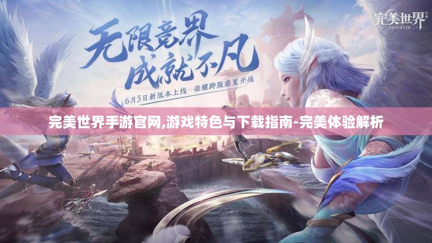 完美世界手游官网,游戏特色与下载指南-完美体验解析