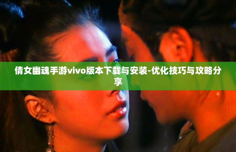 倩女幽魂手游vivo版本下载与安装-优化技巧与攻略分享