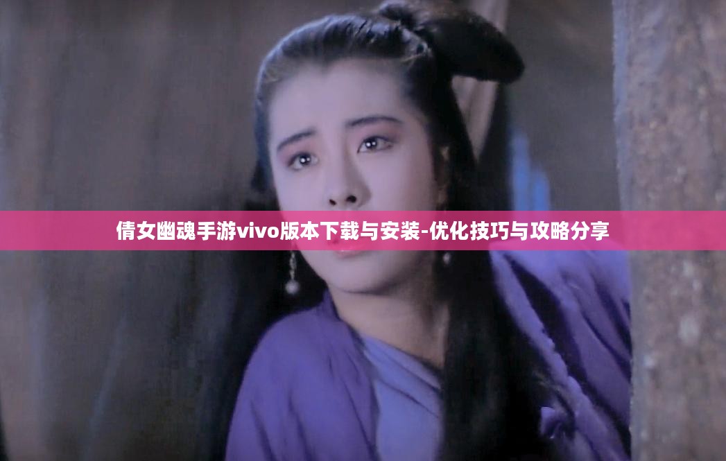 倩女幽魂手游vivo版本下载与安装-优化技巧与攻略分享