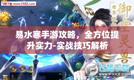 易水寒手游攻略，全方位提升实力-实战技巧解析