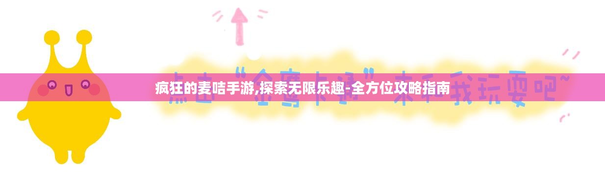 疯狂的麦咭手游,探索无限乐趣-全方位攻略指南