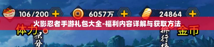 火影忍者手游礼包大全-福利内容详解与获取方法
