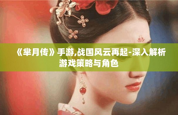 《芈月传》手游,战国风云再起-深入解析游戏策略与角色
