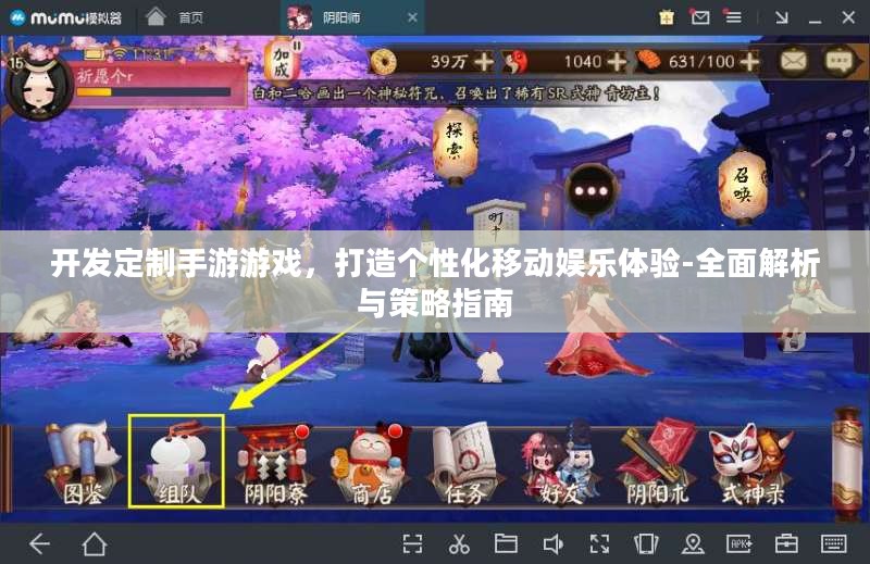 开发定制手游游戏，打造个性化移动娱乐体验-全面解析与策略指南