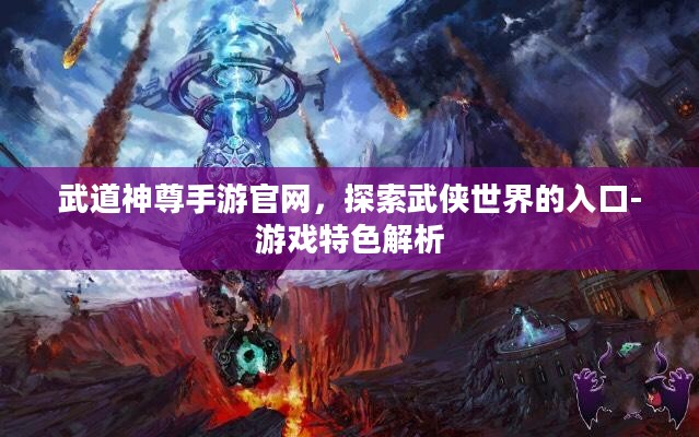 武道神尊手游官网，探索武侠世界的入口-游戏特色解析