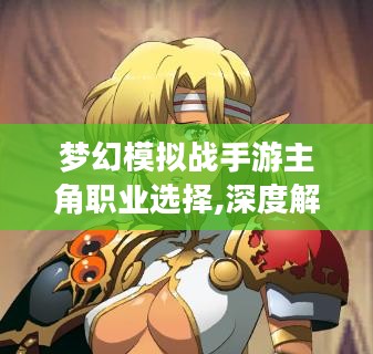 梦幻模拟战手游主角职业选择,深度解析与实战指南