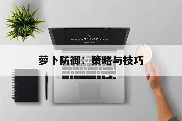 萝卜防御：策略与技巧