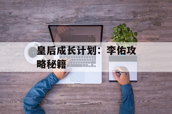 皇后成长计划：李佑攻略秘籍