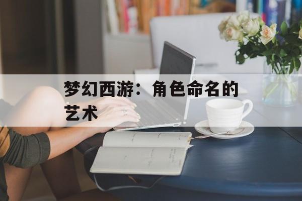 梦幻西游：角色命名的艺术