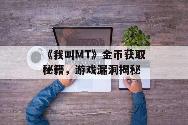 《我叫MT》金币获取秘籍，游戏漏洞揭秘