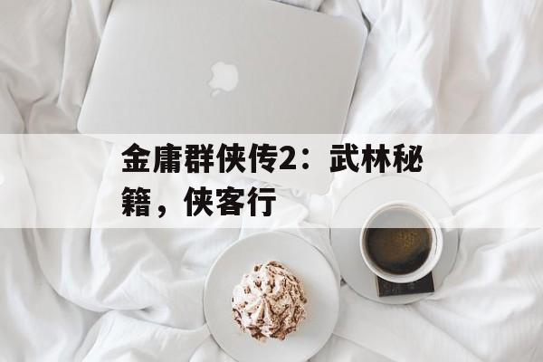金庸群侠传2：武林秘籍，侠客行