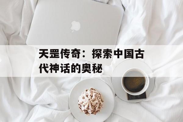 天罡传奇：探索中国古代神话的奥秘