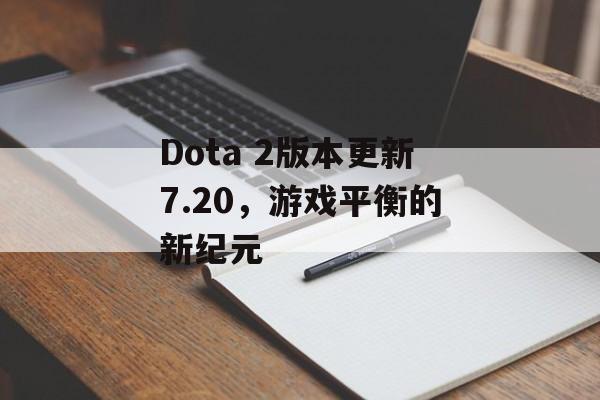 Dota 2版本更新7.20，游戏平衡的新纪元