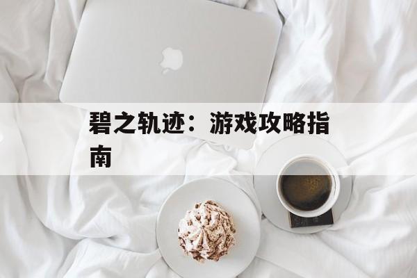 碧之轨迹：游戏攻略指南