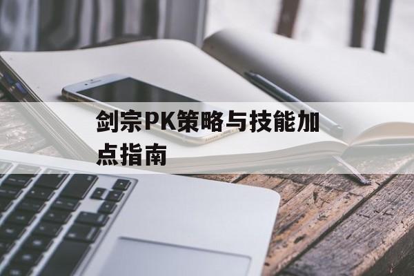 剑宗PK策略与技能加点指南