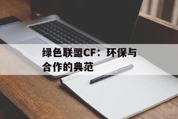 绿色联盟CF：环保与合作的典范