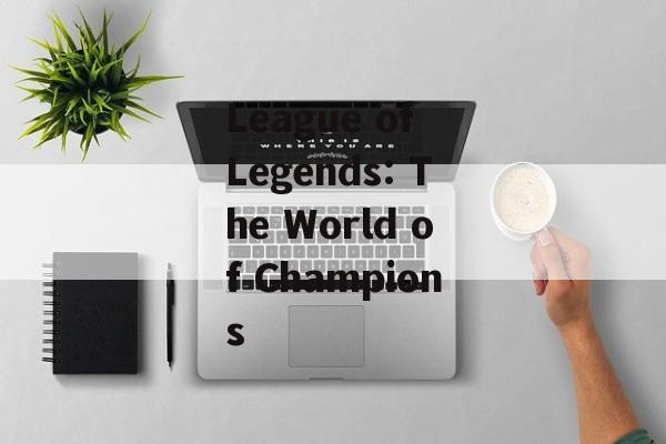 League of Legends: The World of Champions
