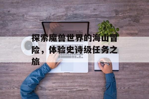 探索魔兽世界的海山冒险，体验史诗级任务之旅