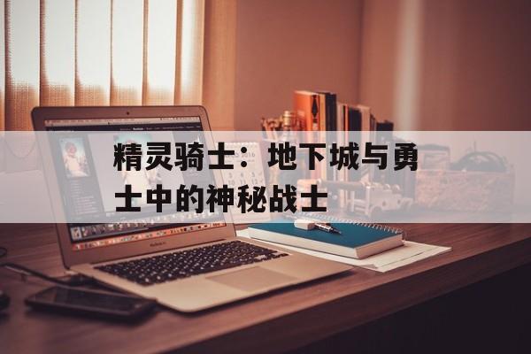 精灵骑士：地下城与勇士中的神秘战士