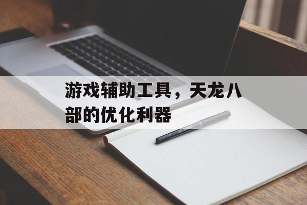 游戏辅助工具，天龙八部的优化利器