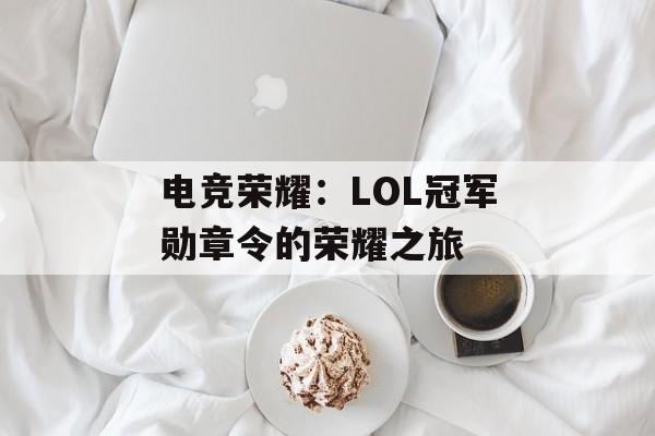 电竞荣耀：LOL冠军勋章令的荣耀之旅