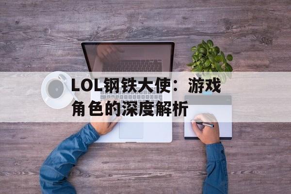 LOL钢铁大使：游戏角色的深度解析