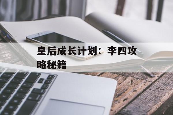 皇后成长计划：李四攻略秘籍