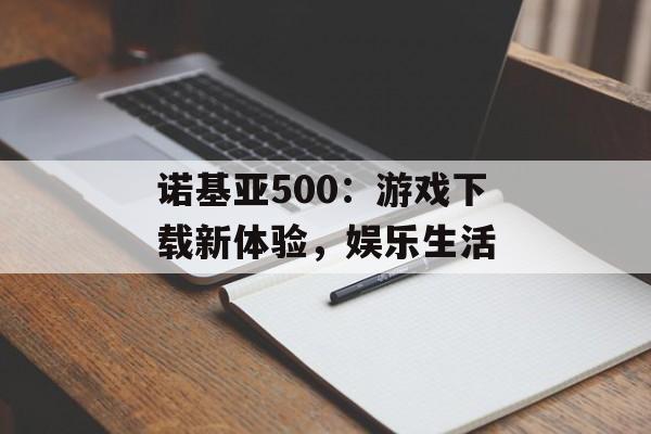诺基亚500：游戏下载新体验，娱乐生活