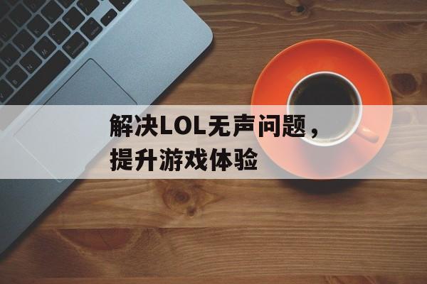 解决LOL无声问题，提升游戏体验