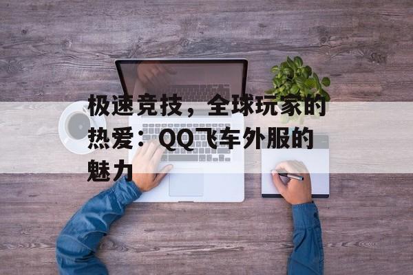 极速竞技，全球玩家的热爱：QQ飞车外服的魅力
