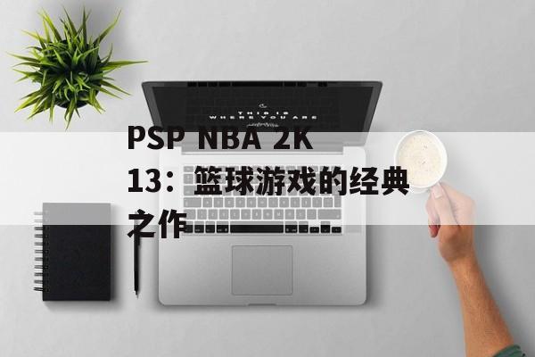 PSP NBA 2K13：篮球游戏的经典之作