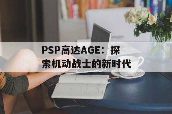 PSP高达AGE：探索机动战士的新时代
