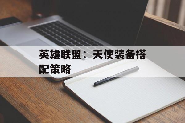 英雄联盟：天使装备搭配策略