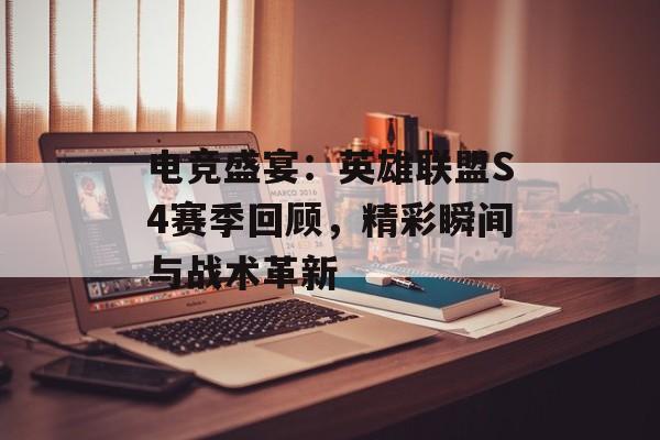 电竞盛宴：英雄联盟S4赛季回顾，精彩瞬间与战术革新