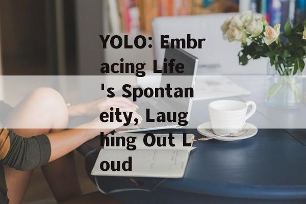 YOLO: Embracing Life's Spontaneity, Laughing Out Loud