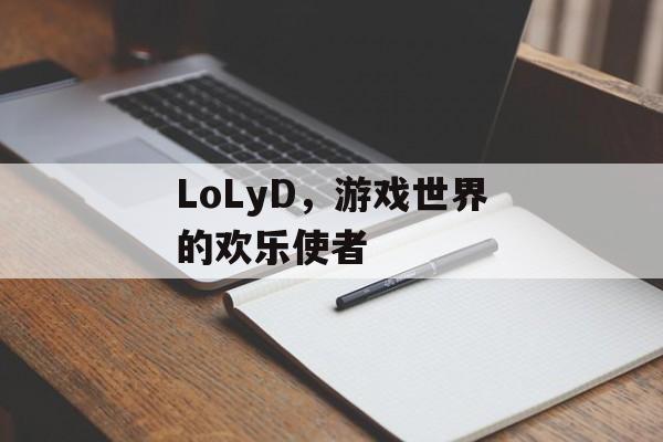 LoLyD，游戏世界的欢乐使者