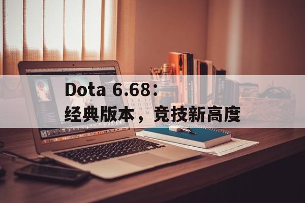 Dota 6.68：经典版本，竞技新高度