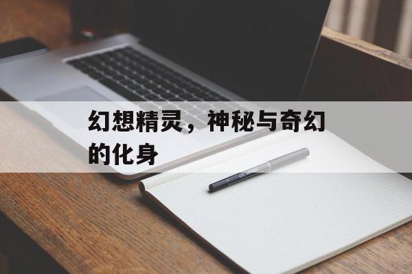 幻想精灵，神秘与奇幻的化身