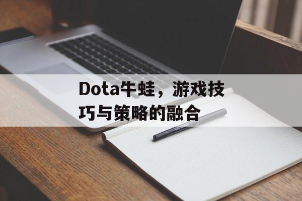 Dota牛蛙，游戏技巧与策略的融合