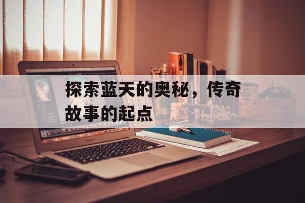 探索蓝天的奥秘，传奇故事的起点