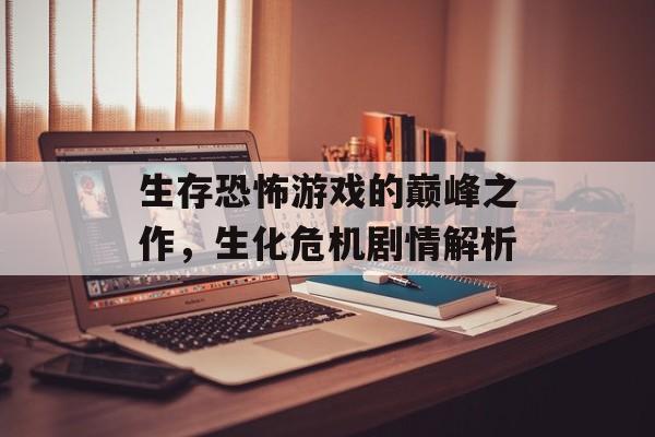 生存恐怖游戏的巅峰之作，生化危机剧情解析