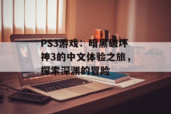 PS3游戏：暗黑破坏神3的中文体验之旅，探索深渊的冒险