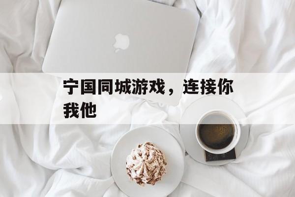宁国同城游戏，连接你我他