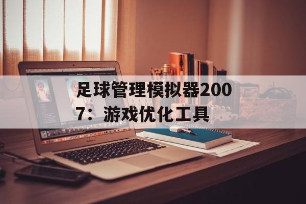 足球管理模拟器2007：游戏优化工具