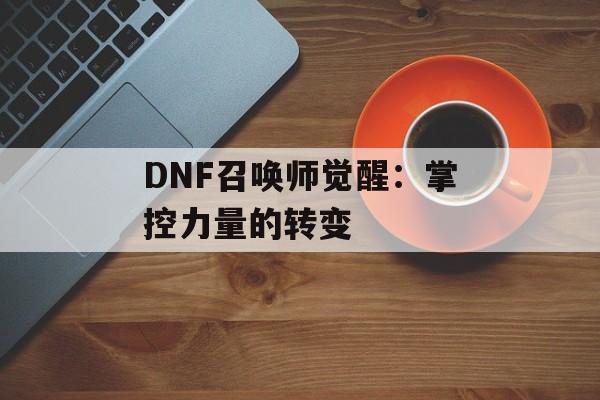 DNF召唤师觉醒：掌控力量的转变