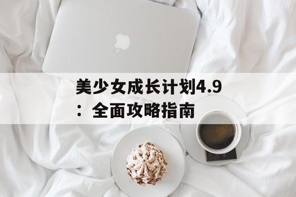 美少女成长计划4.9：全面攻略指南