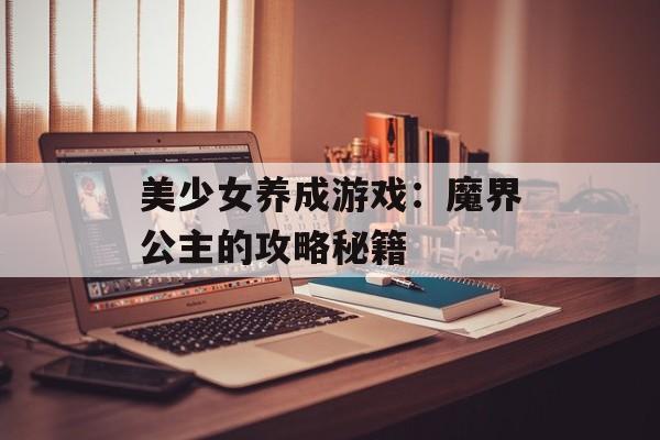 美少女养成游戏：魔界公主的攻略秘籍